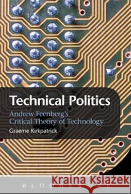 Technical Politics: Critical Theory and Technology Design Graeme Kirkpatrick 9781849660563 0