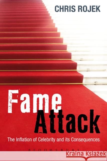 Fame Attack : The Inflation of Celebrity and its Consequences Chris Rojek 9781849660723 0