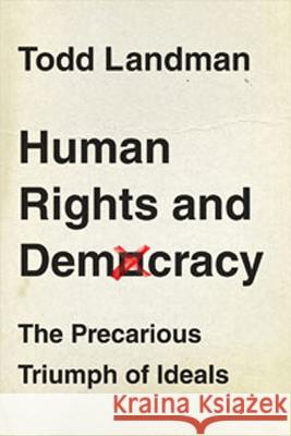 Human Rights and Democracy: The Precarious Triumph of Ideals Todd Landmann 9781849663458 BLOOMSBURY ACADEMIC