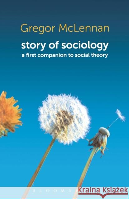 Story of Sociology: A First Companion to Social Theory McLennan, Gregor 9781849663496