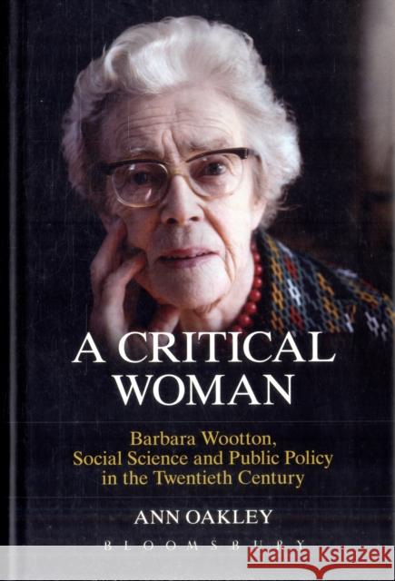 A Critical Woman: Barbara Wootton, Social Science and Public Policy in the Twentieth Century Oakley, Ann 9781849664684