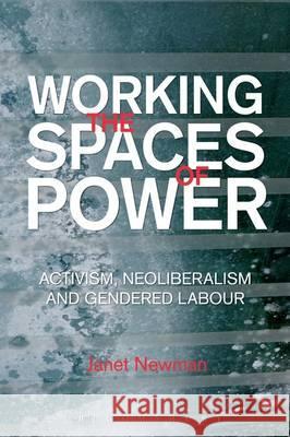 Working the Spaces of Power: Activism, Neoliberalism and Gendered Labour Janet Newman 9781849664899