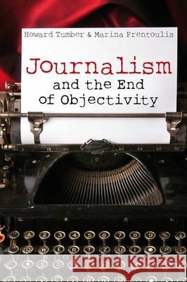 Journalism and the End of Objectivity Howard Tumber Marina Prentoulis 9781849665094