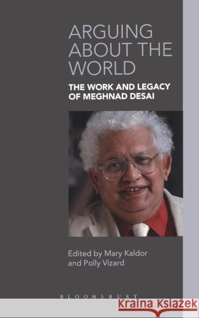 Arguing for a Better World: The Work and Legacy of Meghnad Desai Vizard, Polly 9781849665216 0