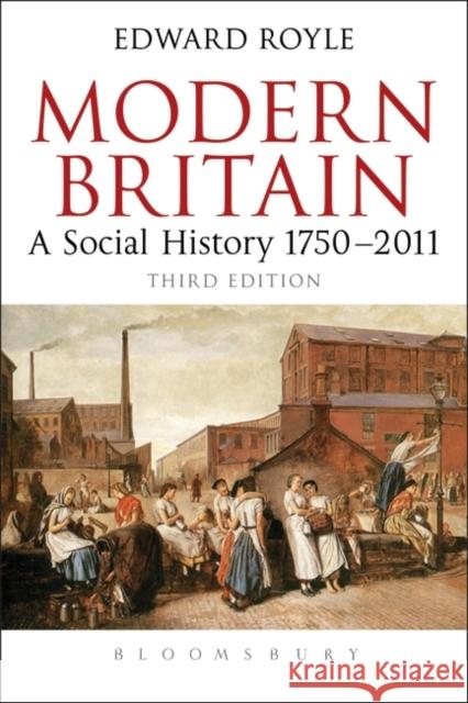 Modern Britain Third Edition: A Social History 1750-2011 Prof. Edward (Emeritus Professor of History, The University of York) Royle 9781849665308