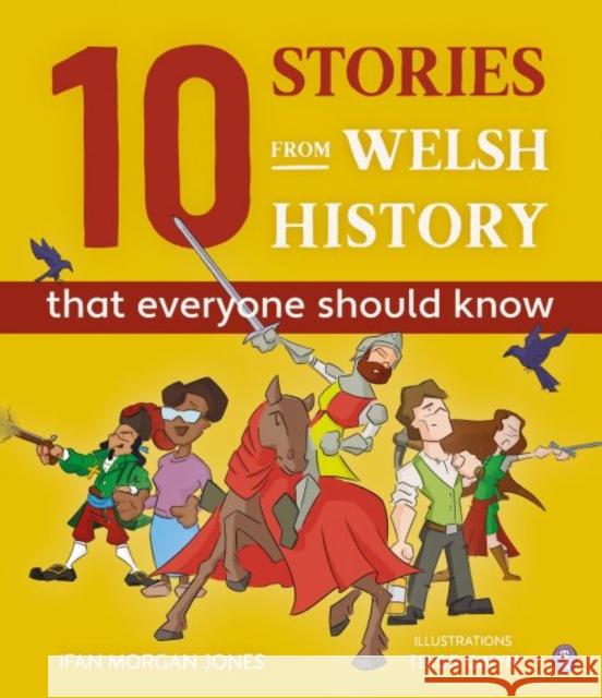 10 Stories from Welsh History (That Everyone Should Know) Ifan Morgan Jones 9781849675567