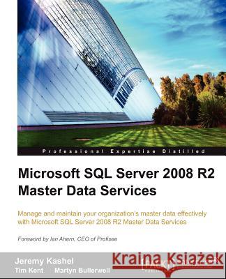 Microsoft SQL Server 2008 R2 Master Data Services Kashel, Jeremy; Kent, Tim; Bullerwell, Martyn 9781849680509 PACKT PUBLISHING