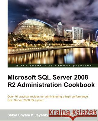 Microsoft SQL Server 2008 R2 Administration Cookbook Satya Shya 9781849681445 Packt Publishing