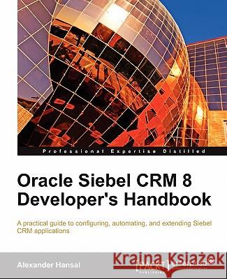 Oracle Siebel Crm 8 Developer's Handbook Hansal, Alexander 9781849681865 Packt Publishing