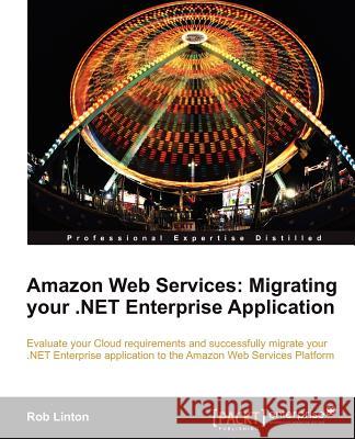 Amazon Web Services: Migrate Your .Net Enterprise Application to the Amazon Cloud Linton, Rob 9781849681940 PACKT PUBLISHING