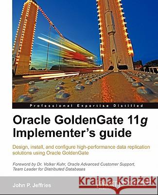 Oracle Goldengate 11g Implementer's Guide P. Jeffries, John 9781849682008 Packt Publishing