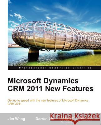 Microsoft Dynamics Crm 2011 New Features: The Real-World Tutorial Wang, Jian 9781849682060