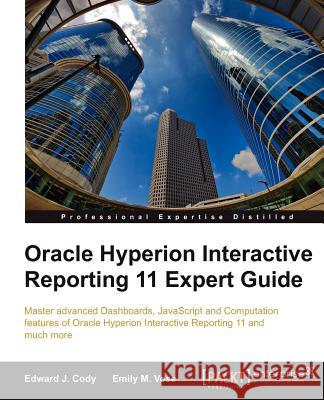 Oracle Hyperion Interactive Reporting 11 Expert Guide Cody, Edward; Vose, Emily 9781849683142