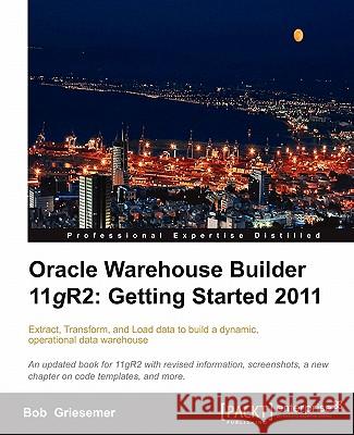 Oracle Warehouse Builder 11g R2: Extract, Transform, and Load data to build a dynamic, operational data warehouse Griesemer, Bob 9781849683449 Packt Publishing