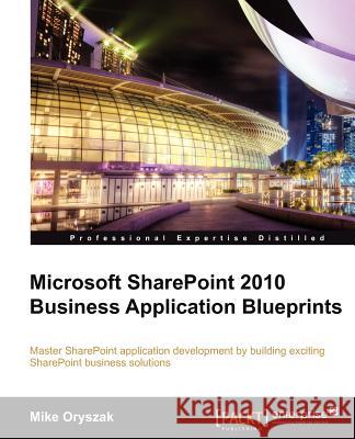 Microsoft Sharepoint 2010 Business Application Blueprints Mike Oryszak 9781849683609 Packt Publishing