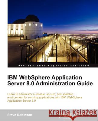 IBM Websphere Application Server 8.0 Administration Guide Robinson, Steve 9781849683982 0