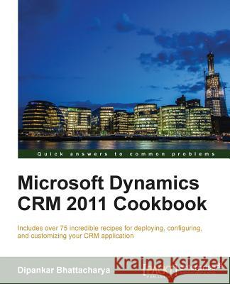 Microsoft Dynamics Crm 2011 Cookbook Bhattacharya, Dipankar 9781849684521