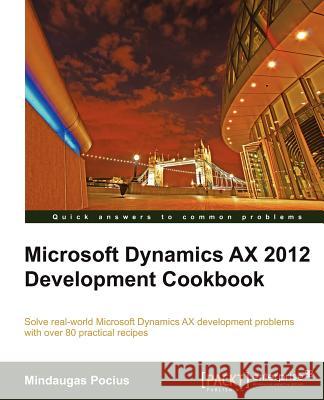 Microsoft Dynamics Ax 2012 Development Cookbook Pocius, Mindaugas 9781849684644