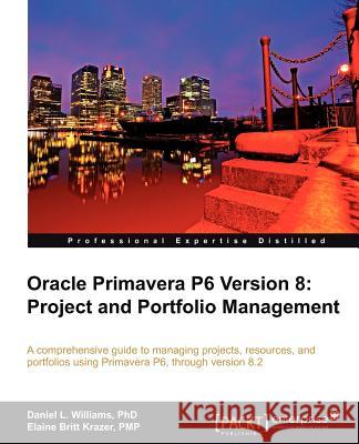 Oracle Primavera P6 Version 8: Project and Portfolio Management Daniel Williams 9781849684682