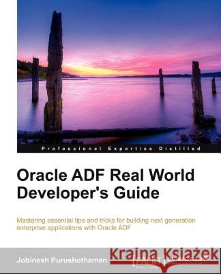 Oracle Adf Real World Developer's Guide Purushothaman, Jobinesh 9781849684828