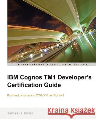 IBM Cognos Tm1 Developers Certification Guide James D Miller 9781849684903 0
