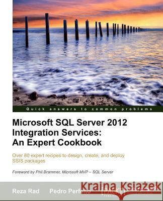 Microsoft SQL Server 2012 Integration Services: An Expert Cookbook Reza Rad 9781849685245 0