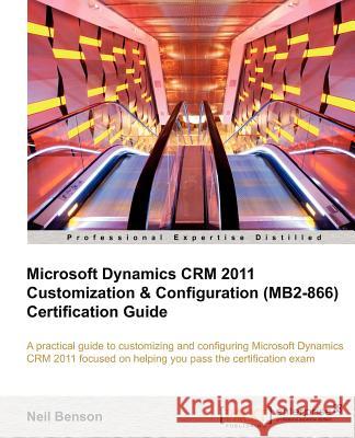 Microsoft Dynamics Crm 2011 Customization & Configuration (Mb2-866) Certification Guide Benson, Neil 9781849685801 0