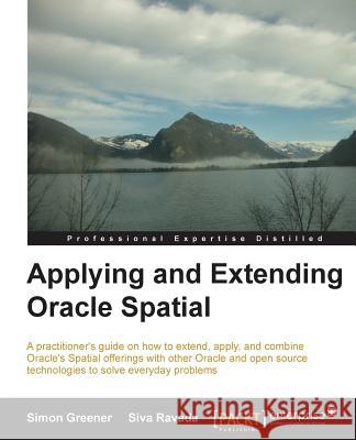 Applying and Extending Oracle Spatial Simon Gerar Siva Ravada 9781849686365 Packt Publishing