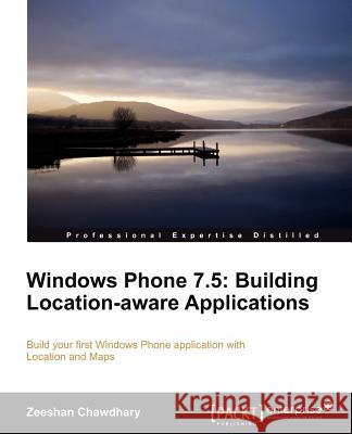 Windows Phone 7.5: Building Location Aware Applications Zeeshan Chawdhary 9781849687249 Packt Publishing