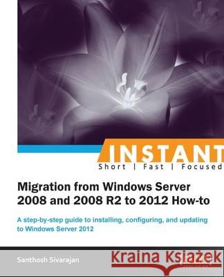Migrating from 2008 and 2008 R2 to Windows Server 2012 Santhosh Sivarajan 9781849687447
