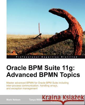 Oracle Bpm Suite 11g: Advanced Bpmn Topics Nelson, Mark 9781849687560
