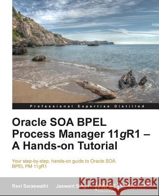 Oracle Soa Bpel PM 11g R1: A Hands-On Tutorial Saraswathi, Ravi 9781849688987