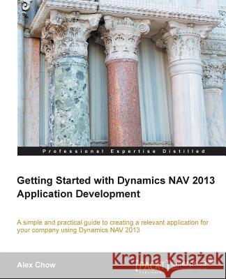 Getting Started with Dynamics Nav 2013 Application Development Chow, Alex 9781849689489 0