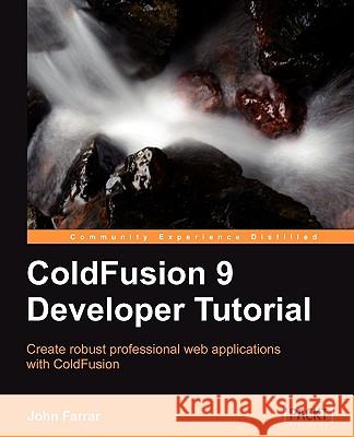 ColdFusion 9 Developer Tutorial John Farrar 9781849690249 