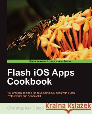 Flash IOS Apps Cookbook Caleb, Christopher 9781849691383