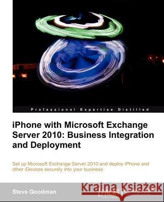 iPhone with Microsoft Exchange Server 2010 - Business Integration and Deployment Goodman, Steve 9781849691482 Packt Publishing