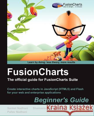 Fusioncharts Beginner's Guide: The Official Guide Nadhani, Sanket 9781849691765 0