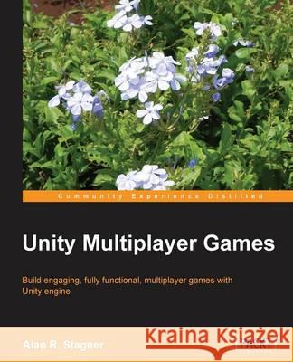 Unity Multiplayer Games Alan Stagner 9781849692328 Packt Publishing