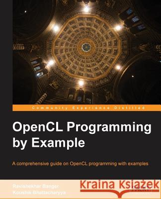 Opencl Programming by Example Banger, Ravishekhar 9781849692342 Packt Publishing