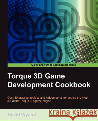 Torque 3D Game Development Cookbook David Wyand 9781849693547 0