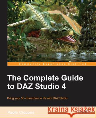 The Complete Guide to Daz Studio 4 Ciccone, Paolo 9781849694087 Packt Publishing