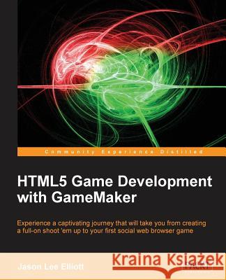 Html5 Game Development with Gamemaker Elliott, Jason 9781849694100 Packt Publishing