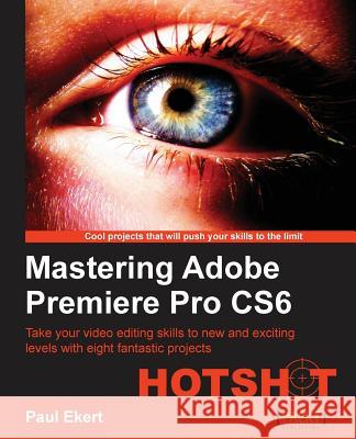 Mastering Adobe Premiere Pro Cs6 Ekert, Paul 9781849694780 