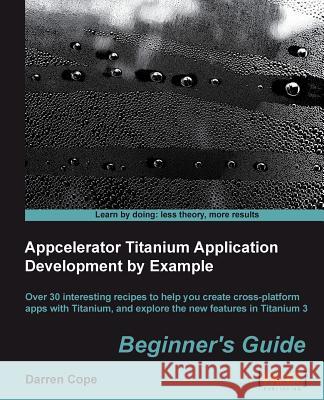 Appcelerator Titanium Application Development by Example Beginner's Guide Ed Goad 9781849695008 0
