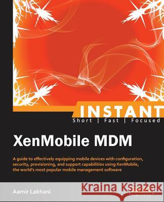 Instant XenMobile MDM Lakhani, Aamir 9781849696265 Packt Publishing