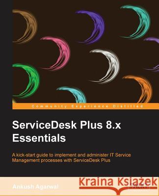 Servicedesk Plus 8.X Essentials Agarwal, Ankush 9781849696647