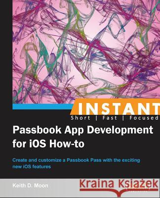 Instant Passbook App development for iOS 6 How-to Moon, Keith 9781849697064