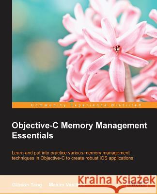 Objective-C Memory Management Essentials Gibson Tang Maxim Vasilkov 9781849697125 Packt Publishing