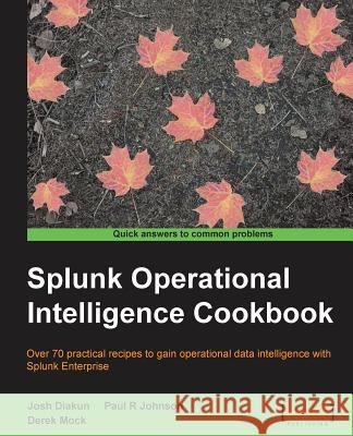 Splunk Operational Intelligence Cookbook Paul Johnson   9781849697842 Packt Publishing