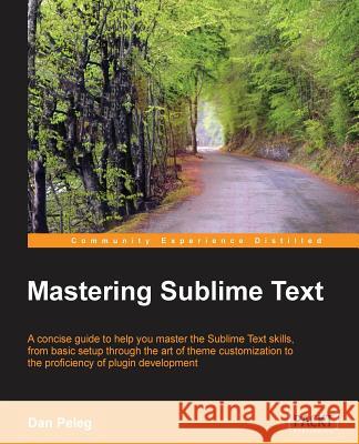 Mastering Sublime Text Dan Peleg 9781849698429 Packt Publishing